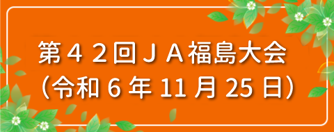 組合員の積極的な参加による福島県農業と地域を守る未来のＪＡづくり